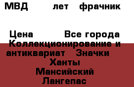 1.1) МВД - 200 лет ( фрачник) › Цена ­ 249 - Все города Коллекционирование и антиквариат » Значки   . Ханты-Мансийский,Лангепас г.